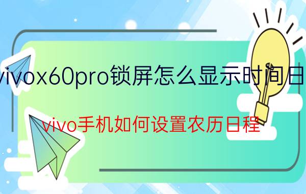 vivox60pro锁屏怎么显示时间日期 vivo手机如何设置农历日程？